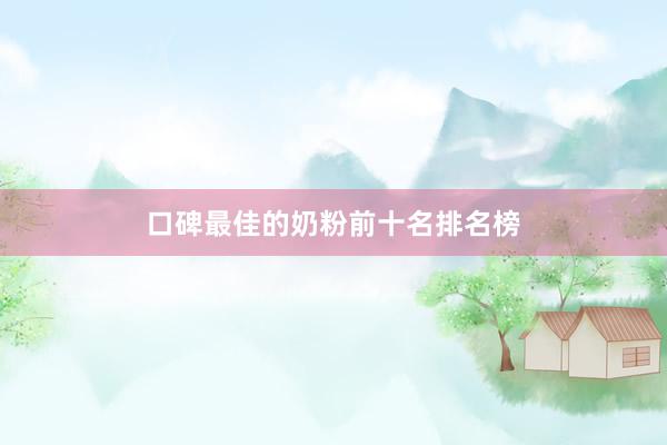 口碑最佳的奶粉前十名排名榜
